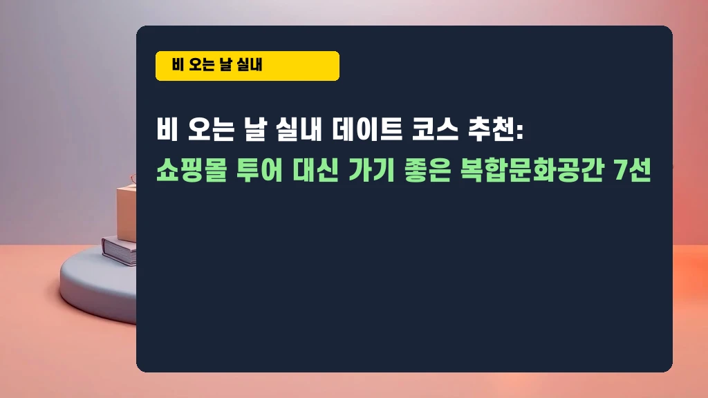 비 오는 날 실내 데이트, 쇼핑몰 말고 여기 가보세요