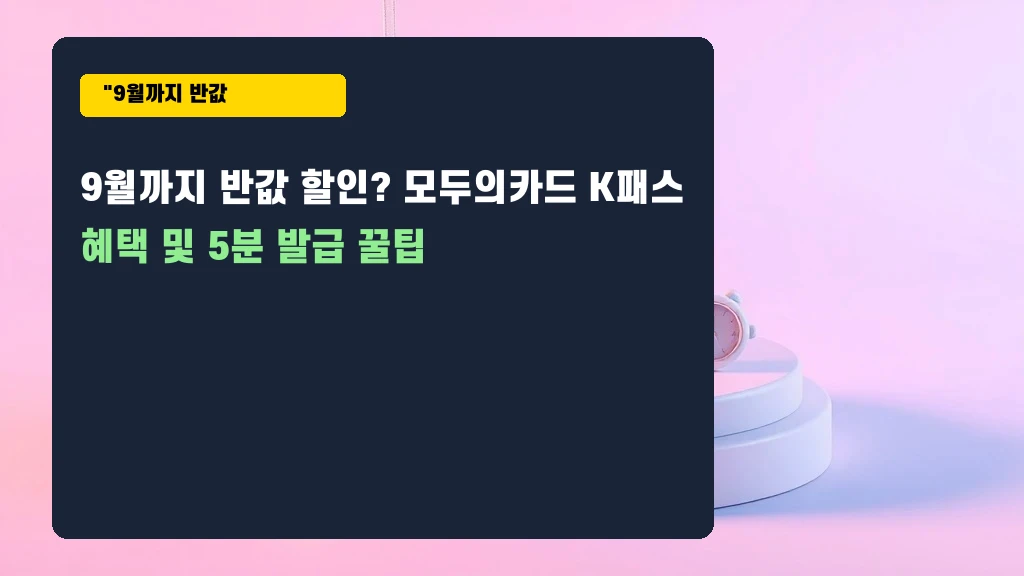 9월까지 반값 할인? 모두의카드 K패스 혜택 및 5분 발급 팁